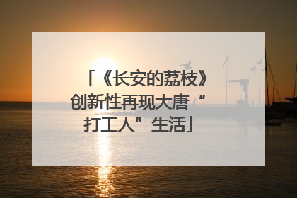 《长安的荔枝》创新性再现大唐“打工人”生活