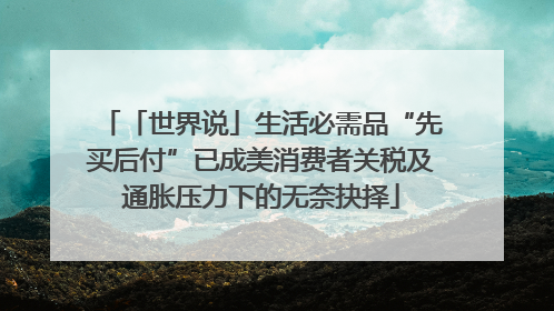 「世界说」生活必需品“先买后付”已成美消费者关税及通胀压力下的无奈抉择