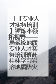 【专业人才实务培训】锤炼本领拓视野——局系统地质专业人才实务培训班赴桂林学习岩溶地质防灾与韧性城市建设前沿实践