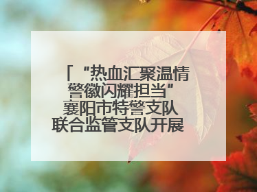 “热血汇聚温情 警徽闪耀担当” 襄阳市特警支队联合监管支队开展无偿献血活动