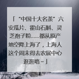“中国十大名茶”六安瓜片、霍山石斛、灵芝孢子粉……都从原产地空降上海了，上海人这个周末得去农展中心逛逛咯～