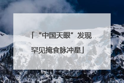 “中国天眼”发现罕见掩食脉冲星