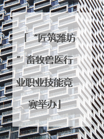 “匠筑潍坊”畜牧兽医行业职业技能竞赛举办