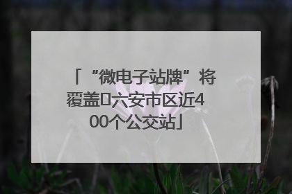 “微电子站牌”将覆盖﻿六安市区近400个公交站
