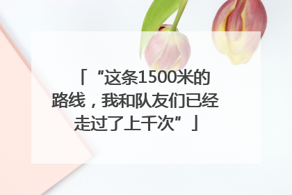 “这条1500米的路线，我和队友们已经走过了上千次”