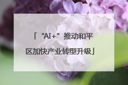 “AI+”推动和平区加快产业转型升级