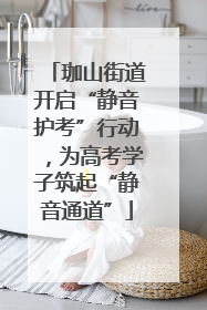 珈山街道开启“静音护考”行动，为高考学子筑起“静音通道”