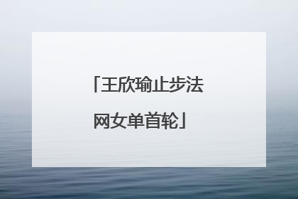 王欣瑜止步法网女单首轮