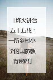 烽火讲台五十五载：一所乡村小学的国防教育密码
