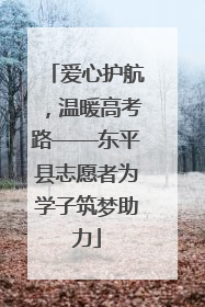 爱心护航，温暖高考路——东平县志愿者为学子筑梦助力