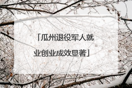 瓜州退役军人就业创业成效显著