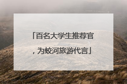 百名大学生推荐官，为蛟河旅游代言