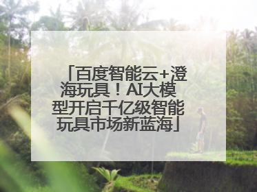 百度智能云+澄海玩具！AI大模型开启千亿级智能玩具市场新蓝海