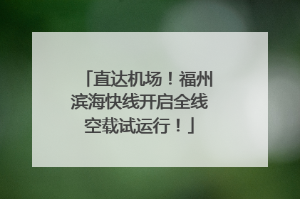 直达机场！福州滨海快线开启全线空载试运行！