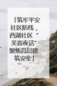 筑牢平安社区防线，西湖社区“芙蓉夜话”聚焦高层建筑安全