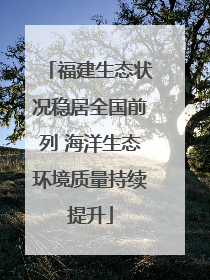 福建生态状况稳居全国前列 海洋生态环境质量持续提升