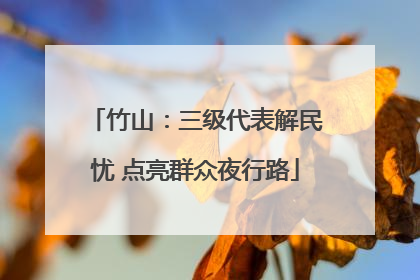 竹山：三级代表解民忧 点亮群众夜行路