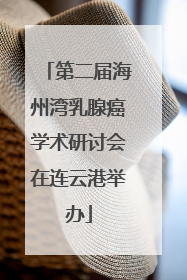 第二届海州湾乳腺癌学术研讨会在连云港举办