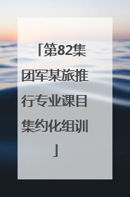 第82集团军某旅推行专业课目集约化组训