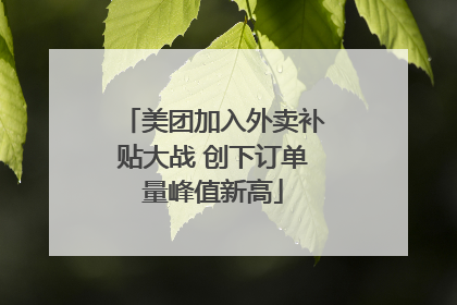 美团加入外卖补贴大战 创下订单量峰值新高