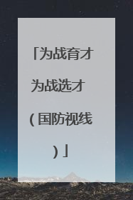 为战育才 为战选才（国防视线）