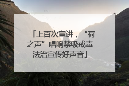 上百次宣讲，“荷之声”唱响禁吸戒毒法治宣传好声音