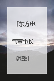 东方电气董事长调整
