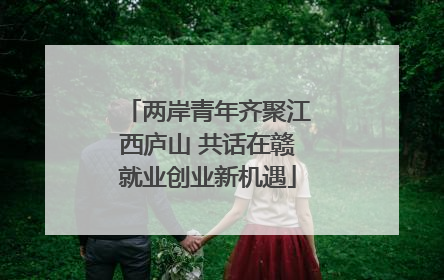 两岸青年齐聚江西庐山 共话在赣就业创业新机遇