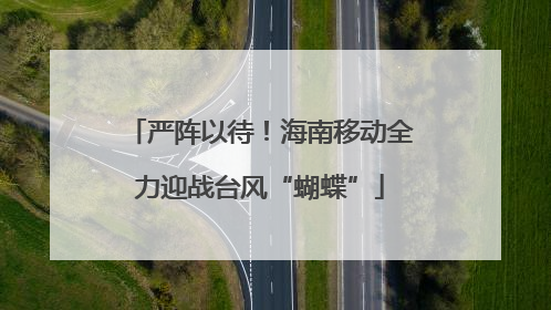 严阵以待！海南移动全力迎战台风“蝴蝶”