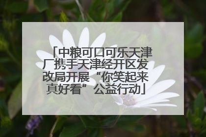 中粮可口可乐天津厂携手天津经开区发改局开展“你笑起来真好看”公益行动