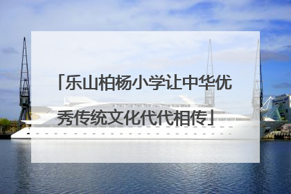 乐山柏杨小学让中华优秀传统文化代代相传