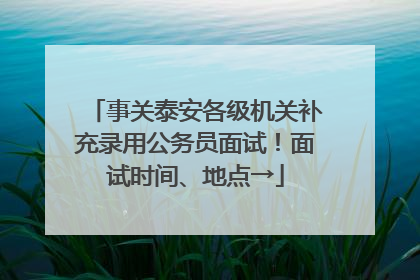 事关泰安各级机关补充录用公务员面试！面试时间、地点→