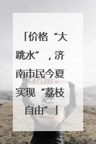 价格“大跳水”，济南市民今夏实现“荔枝自由”