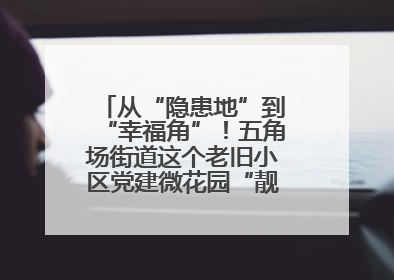 从“隐患地”到“幸福角”！五角场街道这个老旧小区党建微花园“靓”出幸福新图景