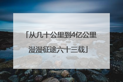 从几十公里到4亿公里 漫漫征途六十三载