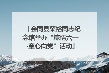 会同县粟裕同志纪念馆举办“粽情六一·童心向党”活动