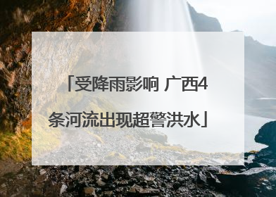 受降雨影响 广西4条河流出现超警洪水