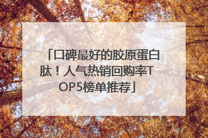 口碑最好的胶原蛋白肽！人气热销回购率TOP5榜单推荐