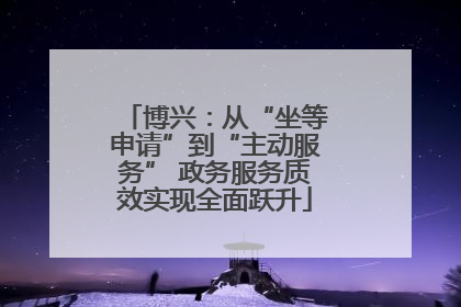 博兴：从“坐等申请”到“主动服务” 政务服务质效实现全面跃升