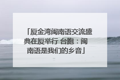 厦金湾闽南语交流盛典在厦举行 台胞：闽南语是我们的乡音