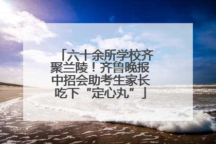 六十余所学校齐聚兰陵！齐鲁晚报中招会助考生家长吃下“定心丸”