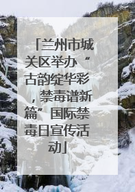 兰州市城关区举办“古韵绽华彩，禁毒谱新篇”国际禁毒日宣传活动