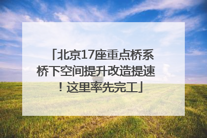 北京17座重点桥系桥下空间提升改造提速！这里率先完工