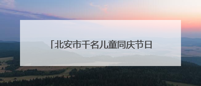 北安市千名儿童同庆节日 共绘友好城市新画卷
