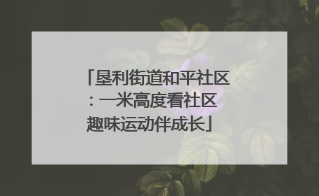 垦利街道和平社区：一米高度看社区 趣味运动伴成长