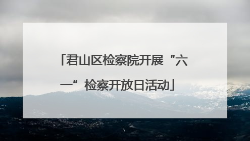 君山区检察院开展“六一”检察开放日活动