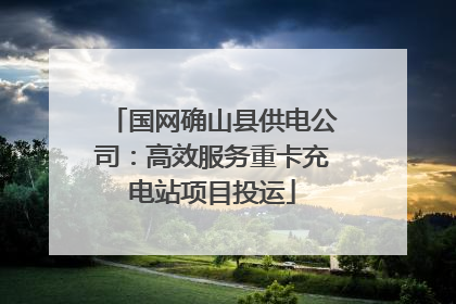 国网确山县供电公司：高效服务重卡充电站项目投运
