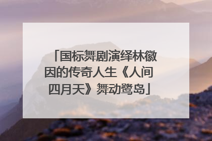 国标舞剧演绎林徽因的传奇人生《人间四月天》舞动鹭岛