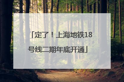 定了！上海地铁18号线二期年底开通