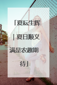 夏耘生辉｜夏日顺义满是农趣期待